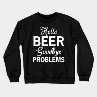 Hello Beer, Goodbye Problems Crewneck Sweatshirt